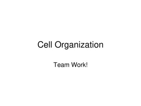 Cell Organization Team Work!.