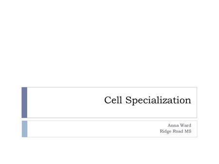 Cell Specialization Anna Ward Ridge Road MS.