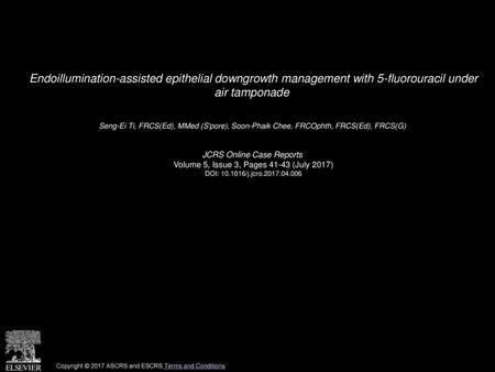 Endoillumination-assisted epithelial downgrowth management with 5-fluorouracil under air tamponade  Seng-Ei Ti, FRCS(Ed), MMed (S'pore), Soon-Phaik Chee,