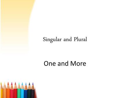 Singular and Plural One and More.