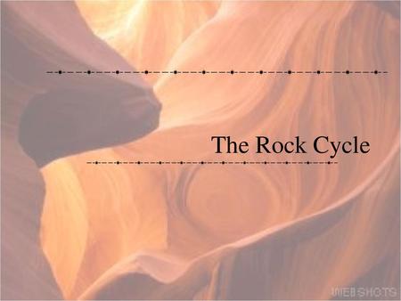 The Rock Cycle.