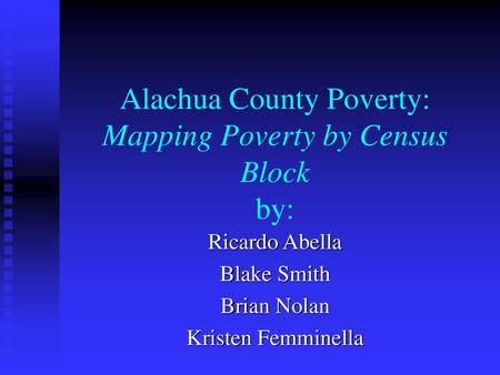 Alachua County Poverty: Mapping Poverty by Census Block by: