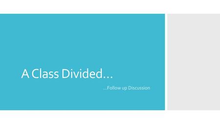 A Class Divided… …Follow up Discussion.