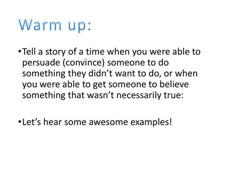 Warm up: Tell a story of a time when you were able to persuade (convince) someone to do something they didn’t want to do, or when you were able to get.