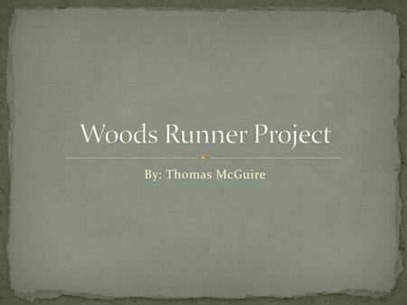 Woods Runner Project By: Thomas McGuire.