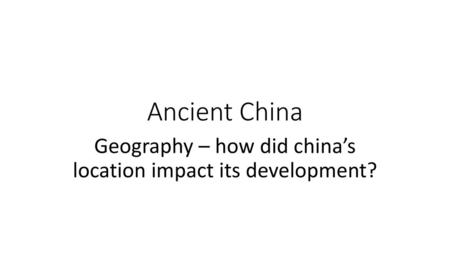 Geography – how did china’s location impact its development?