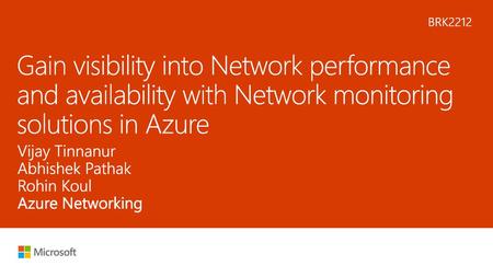 9/18/2018 11:06 AM BRK2212 Gain visibility into Network performance and availability with Network monitoring solutions in Azure Vijay Tinnanur Abhishek.