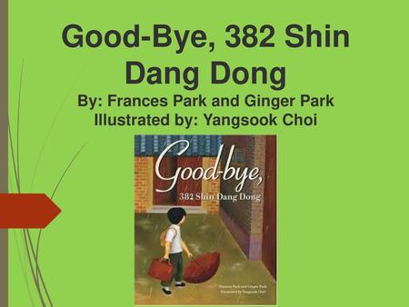 Good-Bye, 382 Shin Dang Dong By: Frances Park and Ginger Park Illustrated by: Yangsook Choi Unit 5 Week 3.