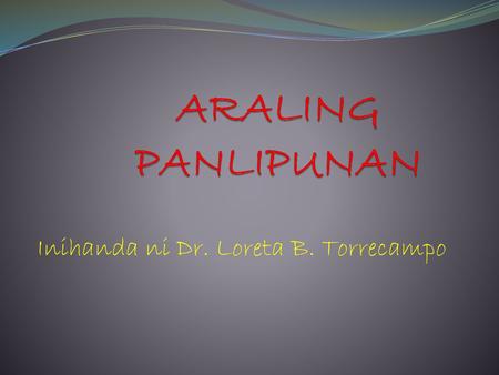 Inihanda ni Dr. Loreta B. Torrecampo