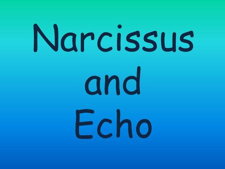 Narcissus and Echo.