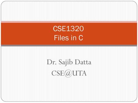 CSE1320 Files in C Dr. Sajib Datta CSE@UTA.