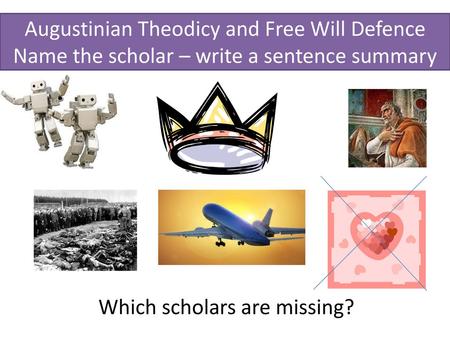 Augustinian Theodicy and Free Will Defence Name the scholar – write a sentence summary Which scholars are missing?