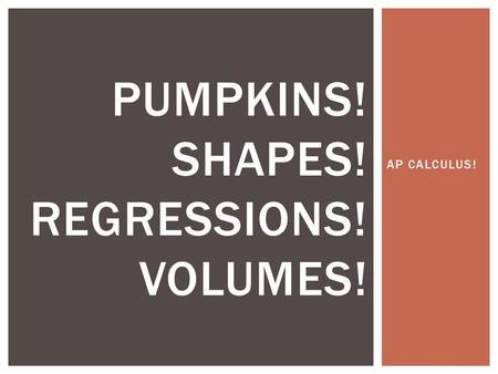 PUMPKINS! shapes! REGRESSIONS! VOLUMES!