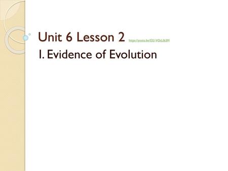 Unit 6 Lesson 2 https://youtu.be/O21VOcLIb3M I. Evidence of Evolution.