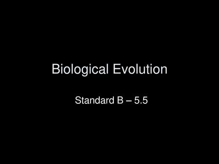 Biological Evolution Standard B – 5.5.