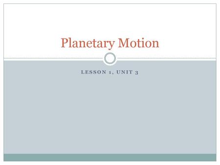 Planetary Motion Lesson 1, Unit 3.