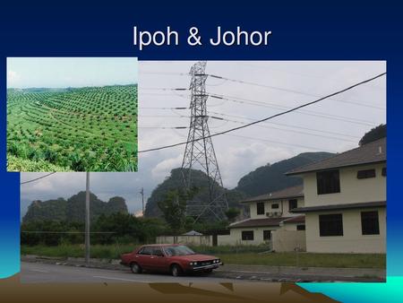 Ipoh & Johor.