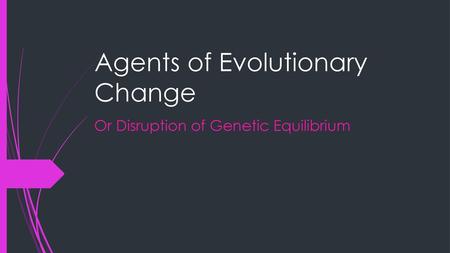 Agents of Evolutionary Change