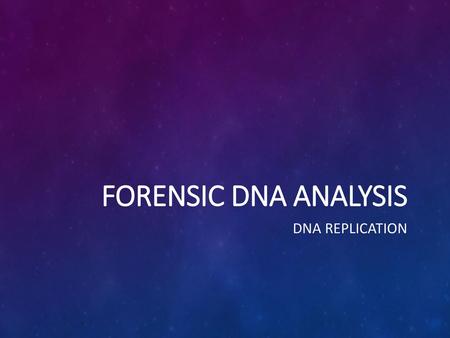 Forensic DNA Analysis DNA Replication.