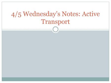 4/5 Wednesday’s Notes: Active Transport