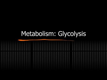 Metabolism: Glycolysis