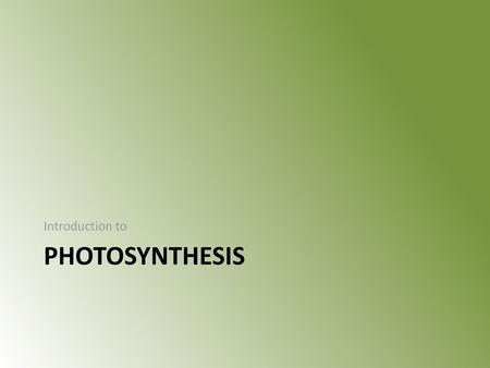 Introduction to PHOTOSYNTHESIS.