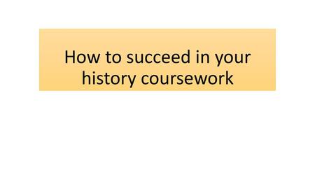 How to succeed in your history coursework