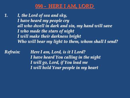 098 - HERE I AM, LORD 1. I, the Lord of sea and sky,