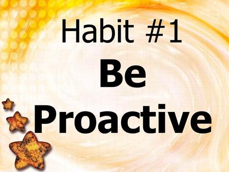 Habit #1 Be Proactive.