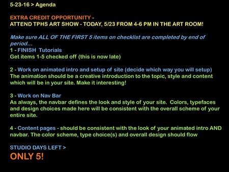 5-23-16 > Agenda EXTRA CREDIT OPPORTUNITY - ATTEND TPHS ART SHOW - TODAY, 5/23 FROM 4-6 PM IN THE ART ROOM! Make sure ALL OF THE FIRST 5 items on checklist.