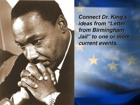 Connect Dr. King’s ideas from “Letter from Birmingham Jail” to one or more current events. 080908hon Photo: http://media.collegepublisher.com/media/paper1146/stills/6iuqwp3g.jpg.