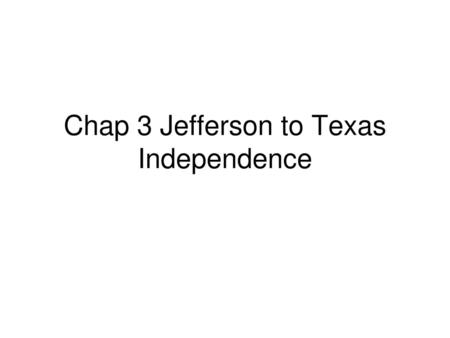 Chap 3 Jefferson to Texas Independence