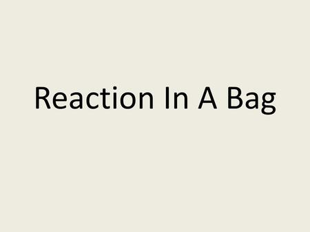 Reaction In A Bag.