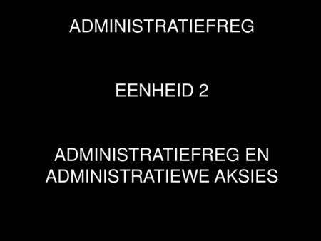 ADMINISTRATIEFREG EN ADMINISTRATIEWE AKSIES