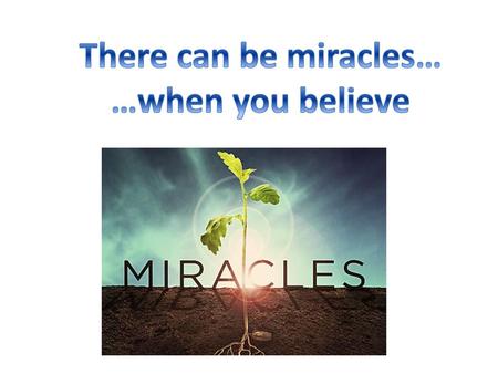 There can be miracles… …when you believe.