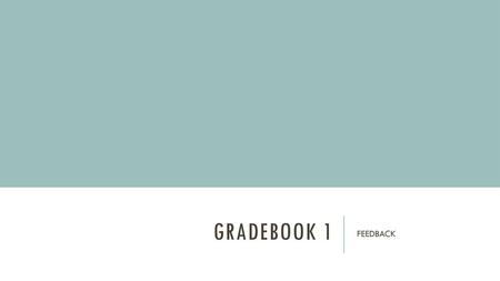 Gradebook 1 FEEDBACK.