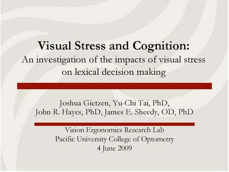 Visual Stress and Cognition: An investigation of the impacts of visual stress on lexical decision making Joshua Gietzen, Yu-Chi Tai, PhD, John R. Hayes,