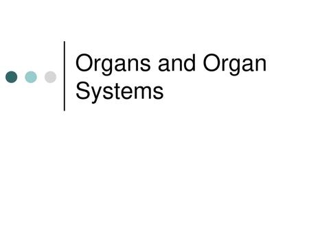 Organs and Organ Systems