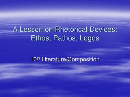 A Lesson on Rhetorical Devices: Ethos, Pathos, Logos