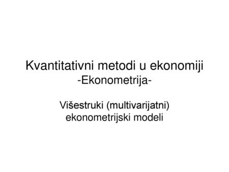 Kvantitativni metodi u ekonomiji -Ekonometrija-