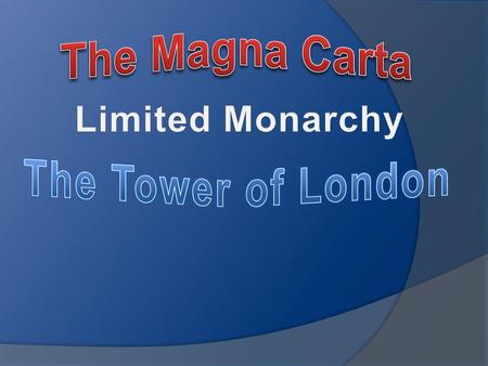 The Magna Carta Limited Monarchy The Tower of London.