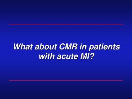 What about CMR in patients with acute MI?