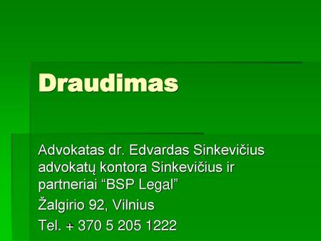 Draudimas Advokatas dr. Edvardas Sinkevičius advokatų kontora Sinkevičius ir partneriai “BSP Legal” Žalgirio 92, Vilnius Tel. + 370 5 205 1222.