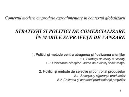 Comerţul modern cu produse agroalimentare în contextul globalizării STRATEGII SI POLITICI DE COMERCIALIZARE ÎN MARILE SUPRAFEŢE DE VÂNZARE 1. Politici.