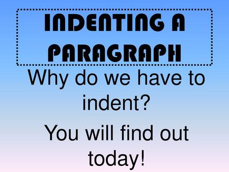 Why do we have to indent? You will find out today!