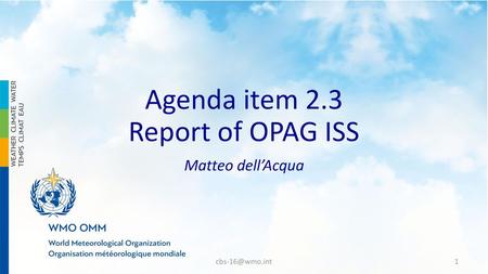 Agenda item 2.3 Report of OPAG ISS Matteo dell’Acqua cbs-16@wmo.int.