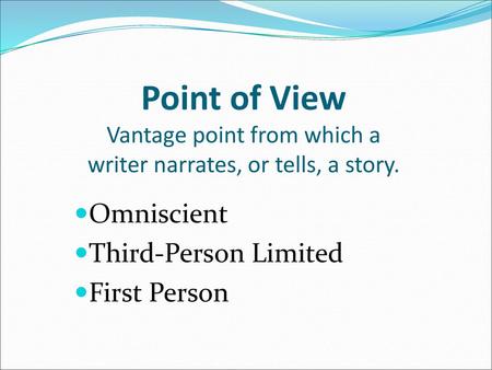 Point of View Vantage point from which a writer narrates, or tells, a story. Omniscient Third-Person Limited First Person.