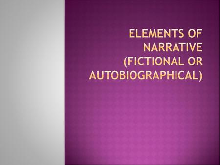 Elements of Narrative (fictional or autobiographical)