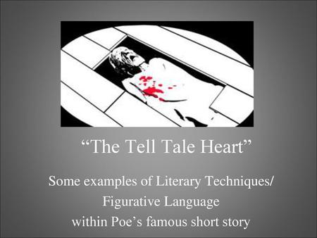 “The Tell Tale Heart” Some examples of Literary Techniques/