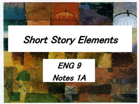 Short Story Elements ENG 9 Notes 1A.